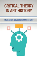 Critical Theory In Art History: Humanism Educational Philosophy: Humanism Meaning In Philosophy