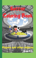 Soccer Coloring Book: Color the players and other football objects- Ages 4 to 8 - Best Gift for Kids -For girls and boys