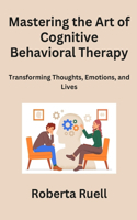 Mastering the Art of Cognitive Behavioral Therapy