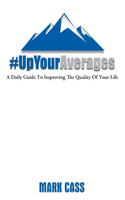 Up Your Averages A Daily Guide To Improving The Quality Of Your Life