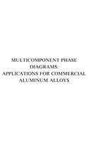 Multicomponent Phase Diagrams: Applications for Commercial Aluminum Alloys: Applications for Commercial Aluminum Alloys