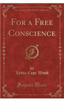 For a Free Conscience (Classic Reprint)