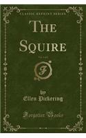 The Squire, Vol. 1 of 2 (Classic Reprint)