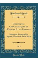 Chroniques Chevaleresques de l'Espagne Et du Portugal, Vol. 2: Suivies du Tisserand de Ségovie, Drame du Xviie Siècle (Classic Reprint)