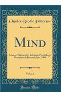 Mind, Vol. 13: Science, Philosophy, Religion, Psychology, Metaphysics; January-June, 1904 (Classic Reprint)