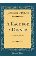 A Race for a Dinner: A Farce, in One Act (Classic Reprint)
