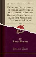 Théorie Des Gouvernements, Ou Exposition Simple de la Manière Dont on Peut Les Organiser Et Les Conserver Dans l'État Présent de la Civilisation En Europe, Vol. 2 (Classic Reprint)