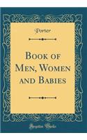 Book of Men, Women and Babies (Classic Reprint)