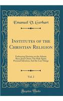 Institutes of the Christian Religion, Vol. 2: Embracing Doctrine on the Adamic Race; Jesus Christ; The Holy Spirit; Personal Salvation; And the Last Things (Classic Reprint)