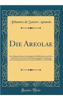 Die Areolae: Nach Handschriften der Königlichen Bibliotheken zu Berlin und Erfurt zum Ersten Male Herausgegeben, ein Beitrag zur Literaturgeschichte der Arzneimittellehre im Mittelalter (Classic Reprint)