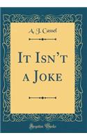 It Isnt a Joke (Classic Reprint)