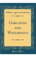 Garlands and Wayfarings (Classic Reprint)