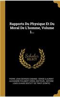 Rapports Du Physique Et Du Moral De L'homme, Volume 1...