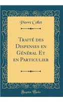 Traité des Dispenses en Général Et en Particulier (Classic Reprint)