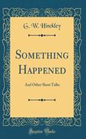 Something Happened: And Other Short Talks (Classic Reprint)