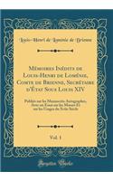 Mémoires Inédits de Louis-Henri de Loménie, Comte de Brienne, Secrétaire d'État Sous Louis XIV, Vol. 1: Publiés Sur Les Manuscrits Autographes, Avec Un Essai Sur Les Moeurs Et Sur Les Usages Du Xviie Siècle (Classic Reprint)