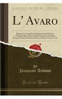 L' Avaro: Dramma Giocoso Per Musica Da Rappresentarsi Nel Teatro Dell'illustrissimo Pubblico Di Reggio Il Carnevale Dell'anno 1777; Umiliato All'altezza Serenissima Di Maria Teresa Cybo d'Este, Principessa Ereditaria Di Modena, Duchessa, Di Massa,