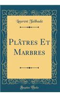 Plâtres Et Marbres (Classic Reprint)