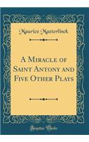 A Miracle of Saint Antony and Five Other Plays (Classic Reprint)