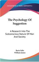 Psychology Of Suggestion: A Research Into The Subconscious Nature Of Man And Society