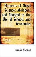 Elements of Moral Science: Abridged, and Adapted to the Use of Schools and Academies