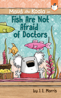 Fish Are Not Afraid of Doctors: (Maud the Koala)