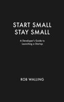 Start Small, Stay Small: A Developer's Guide to Launching a Startup(English)