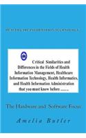 Health Care Information Technology - The Hardware and Software Focus: Critical Similarities and Differences in the Fields of Health Information Management, Healthcare Information Technology, Health Informatics, and Health Information Administration