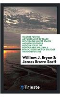 Treaties for the advancement of peace between the United States and other powers negotiated by the Honourable William J. Bryan, Secretary of state of