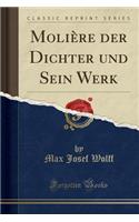 Molière Der Dichter Und Sein Werk (Classic Reprint)