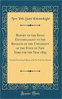 Report of the State Entomologist to the Regents of the University of the State of New York for the Year 1893: From the Forty-Seventh Report on the New York State Museum (Classic Reprint)
