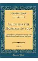 La Iglesia y el Hospital en 1950, Vol. 25: Ensayo Lírico-Dramático en un Acto Dividido en Dos Cuadros, en Prosa (Classic Reprint)