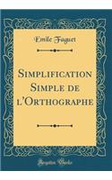 Simplification Simple de l'Orthographe (Classic Reprint)