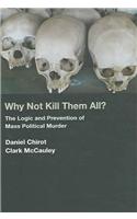 Why Not Kill Them All?: The Logic and Prevention of Mass Political Murder(English)