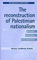 Reconstruction of Palestinian Nationalism: Between Revolution and Statehood