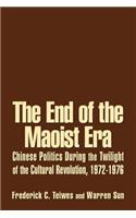 The End of the Maoist Era: Chinese Politics During the Twilight of the Cultural Revolution, 1972-1976