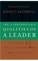 The 21 Indispensable Qualities of a Leader: Becoming the Person Others Will Want to Follow