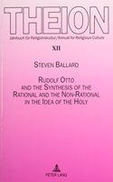Rudolf Otto and the Synthesis of the Rational and the Non-Rational in the Idea of the Holy