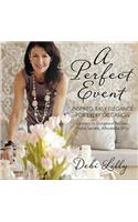 A Perfect Event: A Perfect Event: Inspired, Easy Elegance for Every Occasion--Grocery to Gorgeous Recipes, Stylist Secrets, and Affordable Diys.