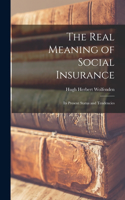 The Real Meaning of Social Insurance; Its Present Status and Tendencies