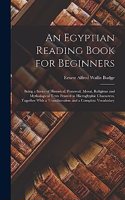 Egyptian Reading Book for Beginners: Being a Series of Historical, Funereal, Moral, Religious and Mythological Texts Printed in Hieroglyphic Characters, Together With a Transliteration 