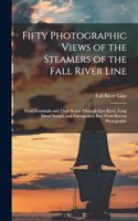 Fifty Photographic Views of the Steamers of the Fall River Line; Their Terminals and Their Route Through East River, Long Island Sound, and Narragansett Bay. From Recent Photographs