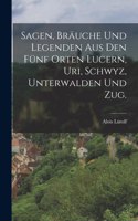 Sagen, Bräuche und Legenden aus den fünf Orten Lucern, Uri, Schwyz, Unterwalden und Zug.