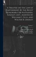 Treatise on the law of Partnership. By the Right Honorable Sir Nathaniel Lindley, knt., Assisted by William C. Gull and Walter B. Lindley; Volume 1