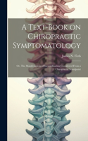 Text-book on Chiropractic Symptomatology; or, The Manifestations of Incoordination Considered From a Chiropractic Standpoint