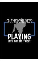Champions keep playing until they get it right