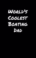 World's Coolest Boating Dad: A soft cover blank lined journal to jot down ideas, memories, goals, and anything else that comes to mind.