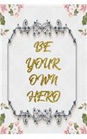 Be Your Own Hero: Lined Journal - Flower Lined Diary, Planner, Gratitude, Writing, Travel, Goal, Pregnancy, Fitness, Prayer, Diet, Weight Loss, Food, Grateful, Depres