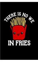 There Is No We In Fries Journal Notebook: School Student Office Lined Writing Paper French Fries