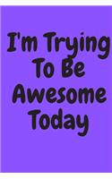 I'm Trying to Be Awesome Today